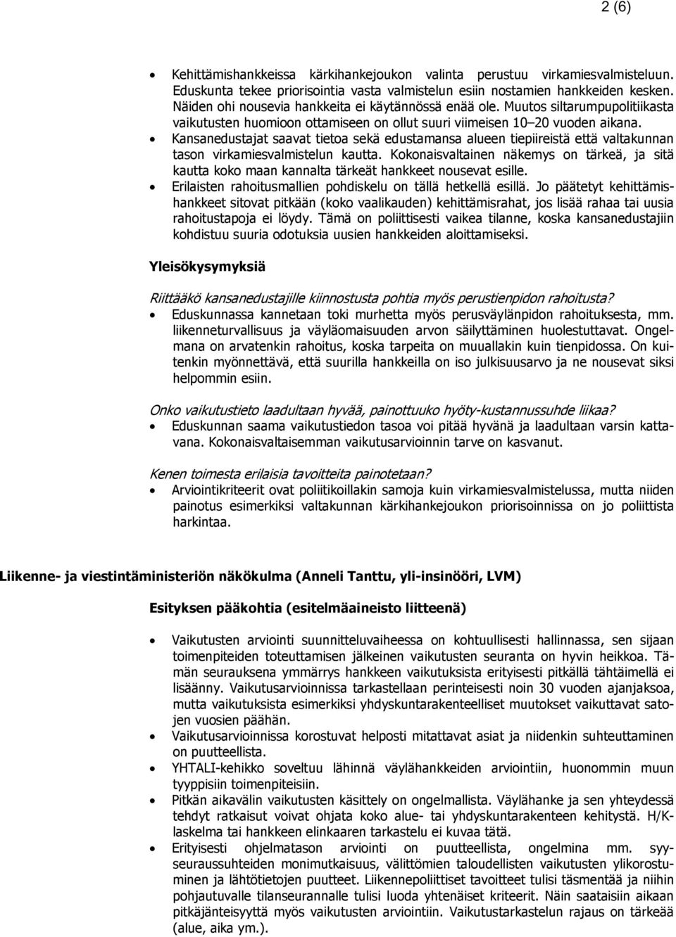 Kansanedustajat saavat tietoa sekä edustamansa alueen tiepiireistä että valtakunnan tason virkamiesvalmistelun kautta.