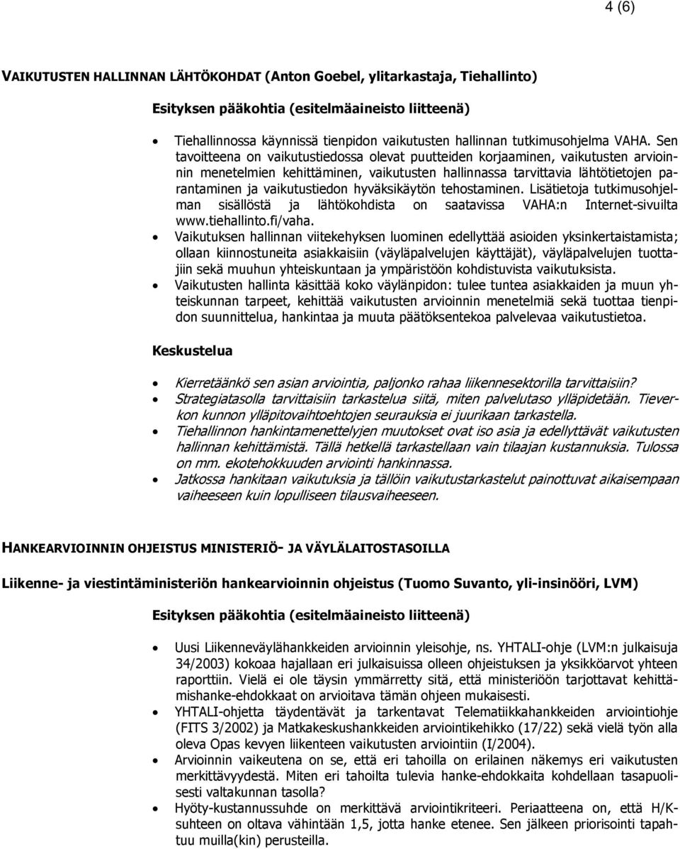 hyväksikäytön tehostaminen. Lisätietoja tutkimusohjelman sisällöstä ja lähtökohdista on saatavissa VAHA:n Internet-sivuilta www.tiehallinto.fi/vaha.