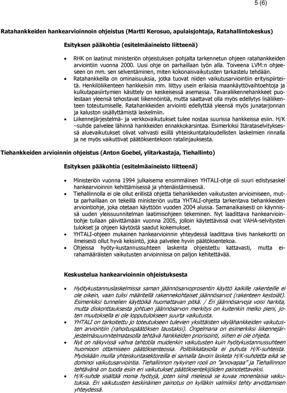Ratahankkeilla on ominaisuuksia, jotka tuovat niiden vaikutusarviointiin erityispiirteitä. Henkilöliikenteen hankkeisiin mm.
