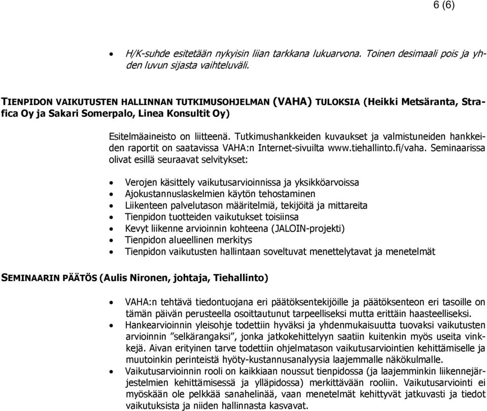 Tutkimushankkeiden kuvaukset ja valmistuneiden hankkeiden raportit on saatavissa VAHA:n Internet-sivuilta www.tiehallinto.fi/vaha.