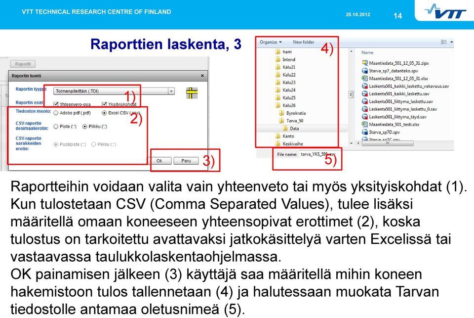 tulostus on tarkoitettu avattavaksi jatkokäsittelyä varten Excelissä tai vastaavassa taulukkolaskentaohjelmassa.