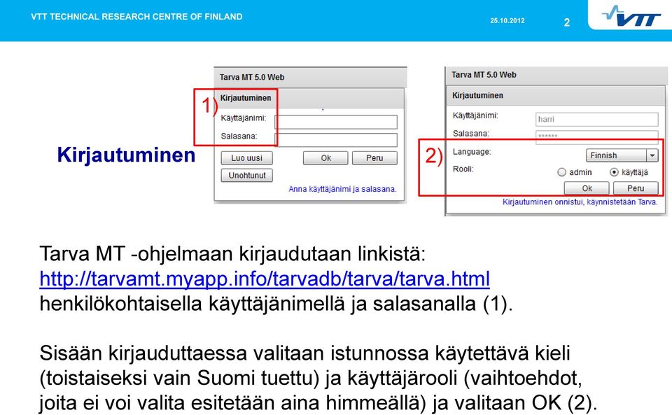 Sisään kirjauduttaessa valitaan istunnossa käytettävä kieli (toistaiseksi vain Suomi