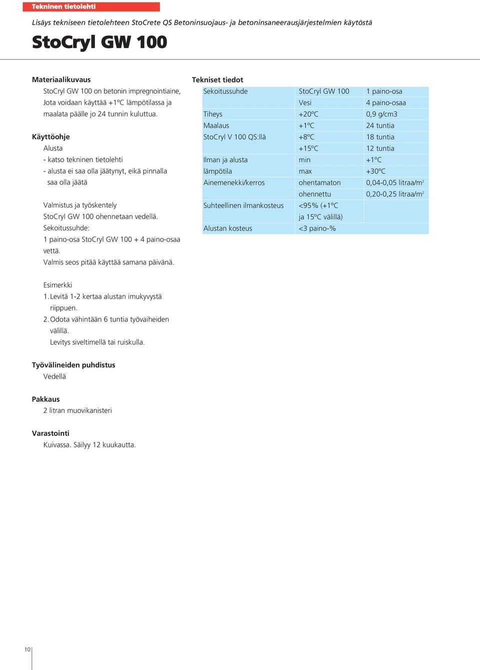 Käyttöohje Alusta - katso tekninen tietolehti - alusta ei saa olla jäätynyt, eikä pinnalla saa olla jäätä Valmistus ja työskentely StoCryl GW 100 ohennetaan vedellä.