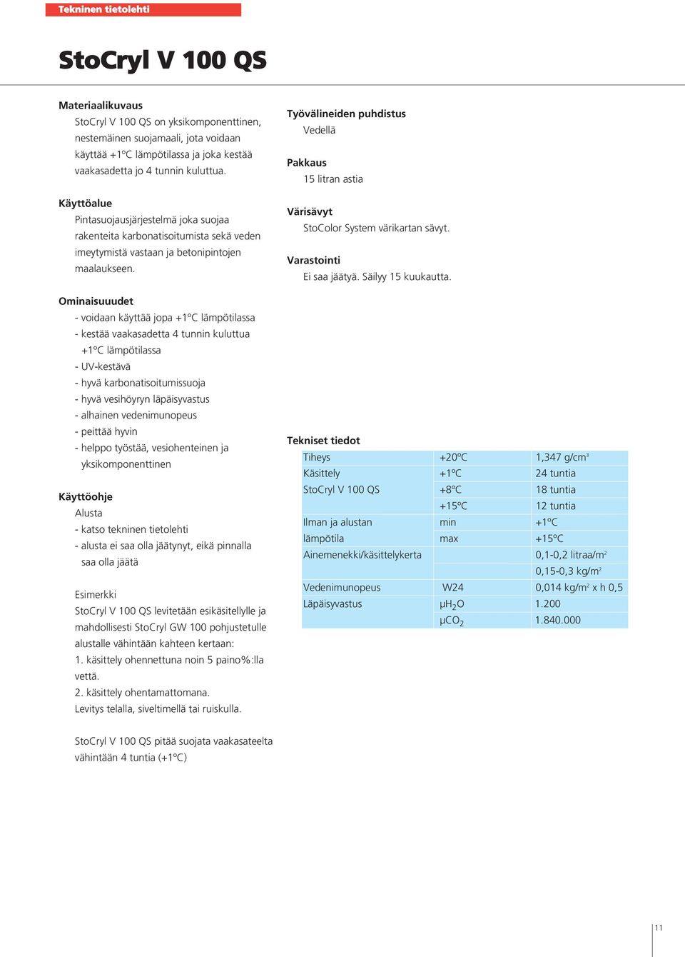 Ominaisuuudet - voidaan käyttää jopa +1ºC lämpötilassa - kestää vaakasadetta 4 tunnin kuluttua +1ºC lämpötilassa - UV-kestävä - hyvä karbonatisoitumissuoja - hyvä vesihöyryn läpäisyvastus - alhainen