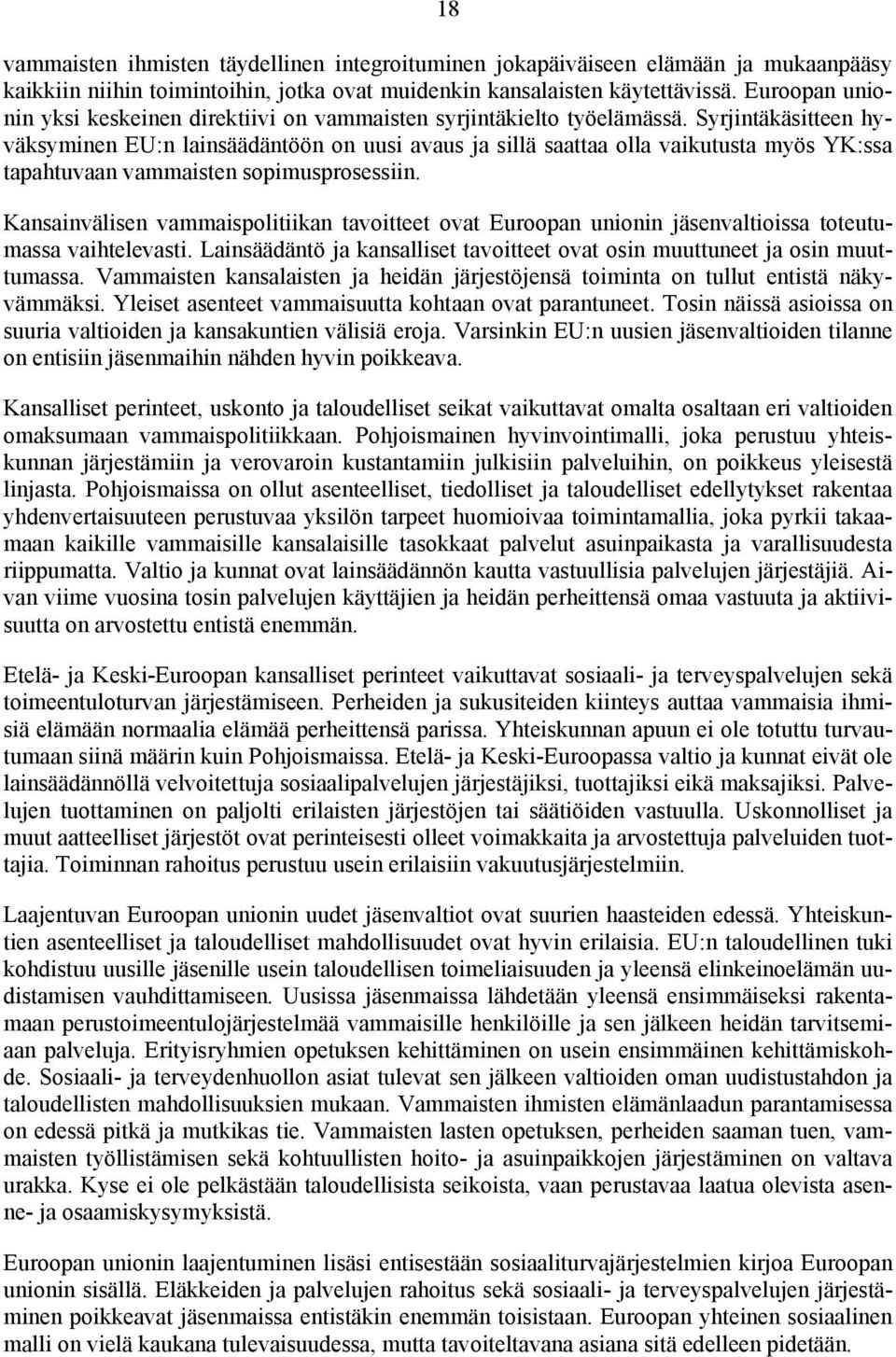 Syrjintäkäsitteen hyväksyminen EU:n lainsäädäntöön on uusi avaus ja sillä saattaa olla vaikutusta myös YK:ssa tapahtuvaan vammaisten sopimusprosessiin.