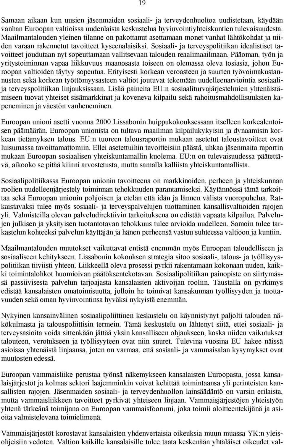 Sosiaali- ja terveyspolitiikan idealistiset tavoitteet joudutaan nyt sopeuttamaan vallitsevaan talouden reaalimaailmaan.