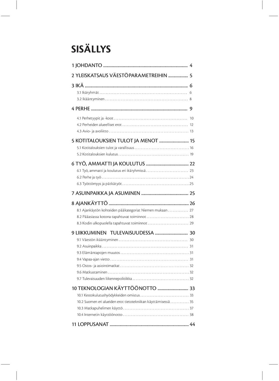 .................................................. 13 5 KOTITALOUKSIEN TULOT JA MENOT... 15 5.1 Kotitalouksien tulot ja varallisuus................................... 16 5.2 Kotitalouksien kulutus.