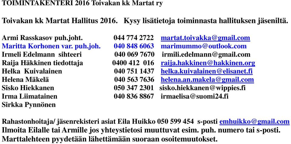 org Helka Kuivalainen 040 751 1437 helka.kuivalainen@elisanet.fi Helena Mäkelä 040 563 7636 helena.an.makela@gmail.com Sisko Hiekkanen 050 347 2301 sisko.hiekkanen@wippies.