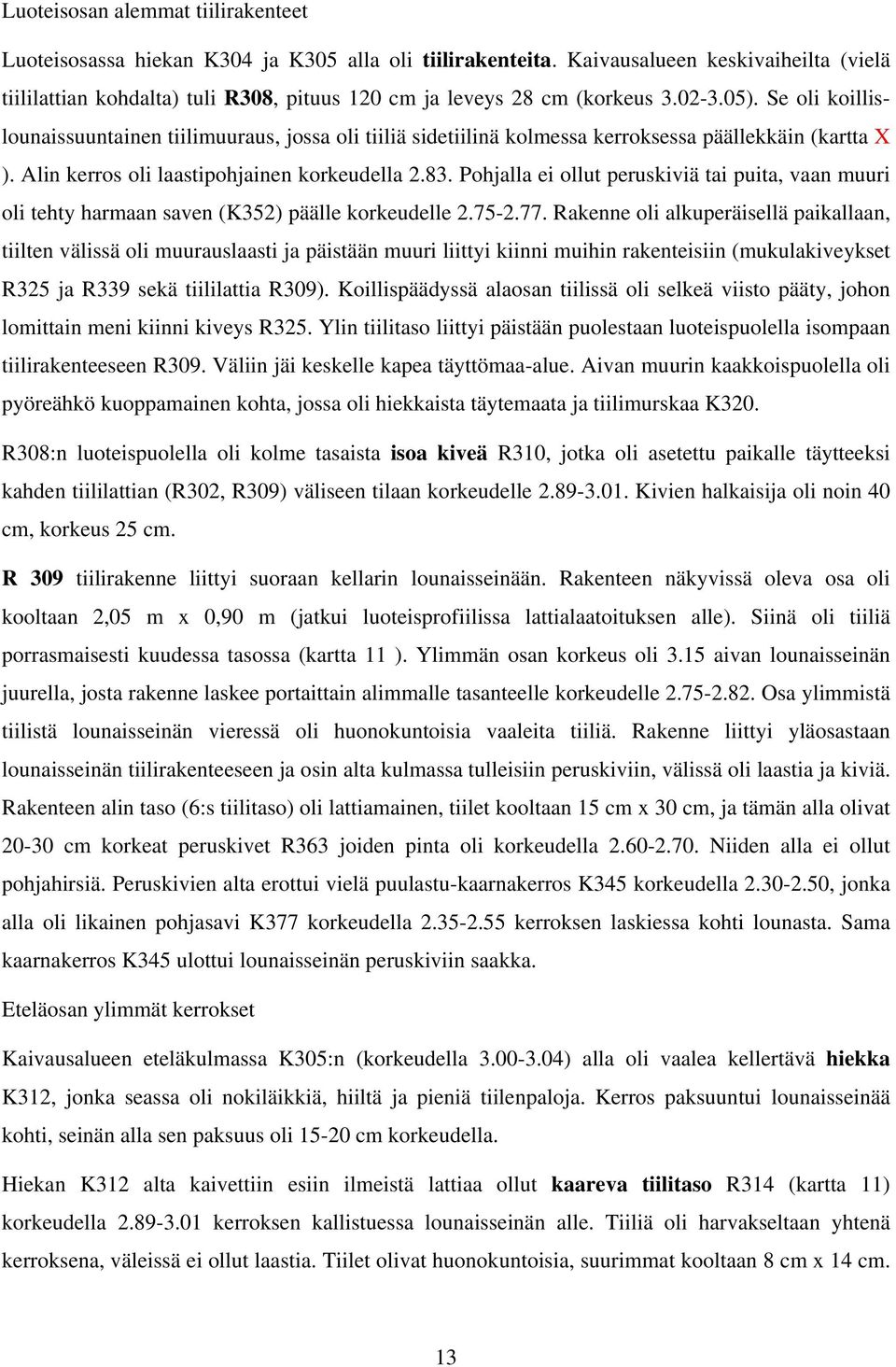 Se oli koillislounaissuuntainen tiilimuuraus, jossa oli tiiliä sidetiilinä kolmessa kerroksessa päällekkäin (kartta X ). Alin kerros oli laastipohjainen korkeudella 2.83.