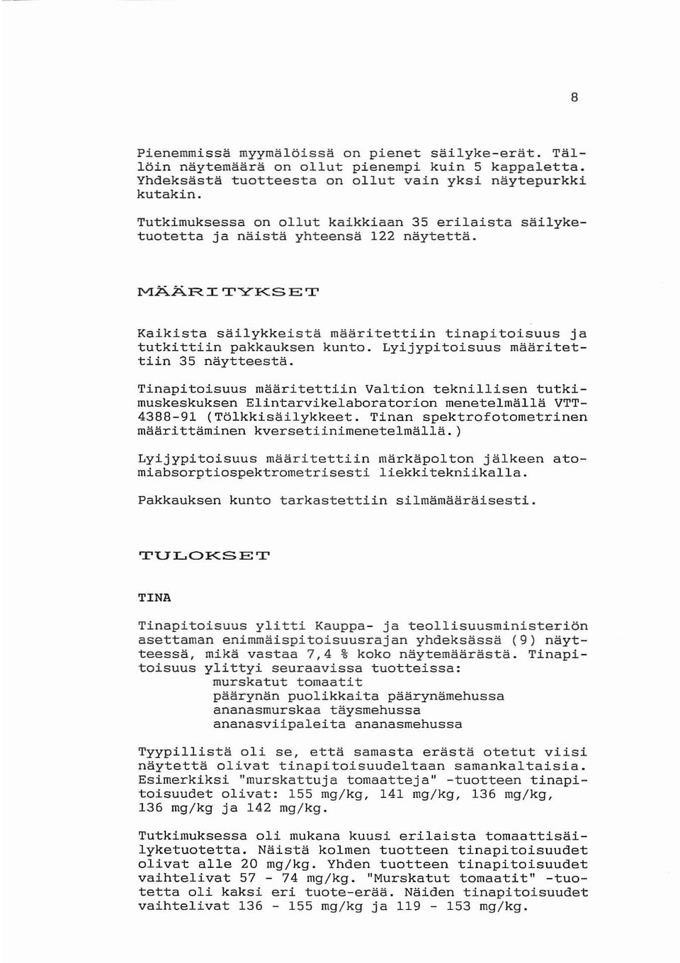 Lyijypitoisuus määritettiin 35 näytteestä. Tinapitoisuus määritettiin Valtion teknillisen tutkimuskeskuksen Elintarvikelaboratorion menetelmällä VTT 4388-91 (Tölkkisäilykkeet.