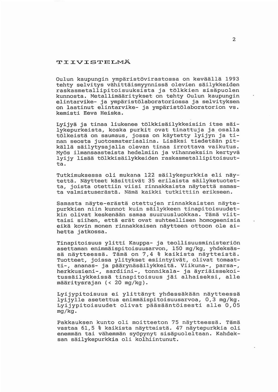 Lyijyä ja tinaa liukenee tölkkisäilykkeisiin itse sa1 lykepurkeista, koska purkit ovat tinattuja ja. osalla tölkeistä on saumaus, jossa on käytetty lyijyn ja tinan seosta juotosmateriaalina.