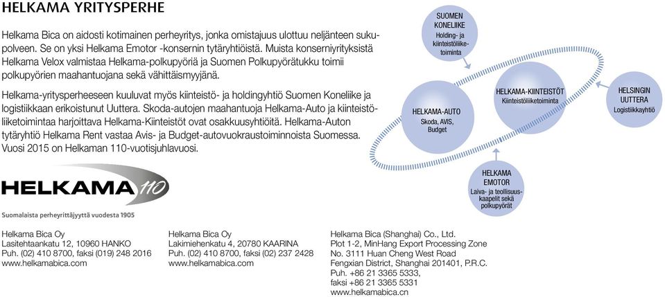 Helkama-yritysperheeseen kuuluvat myös kiinteistö- ja holdingyhtiö Suomen Koneliike ja logistiikkaan erikoistunut Uuttera.