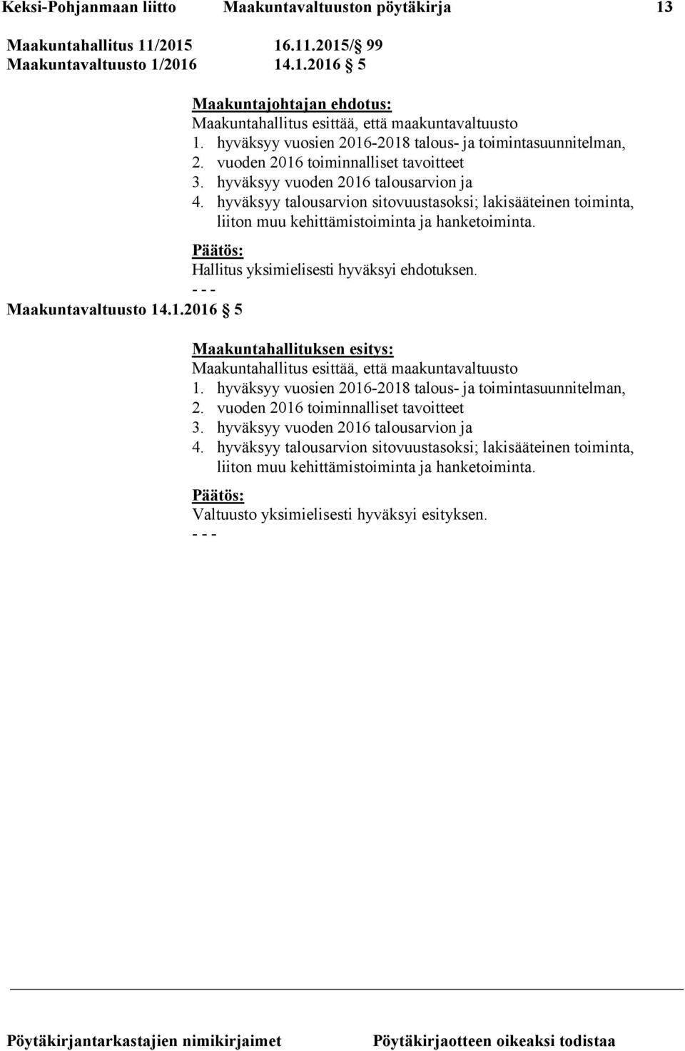 hyväksyy talousarvion sitovuustasoksi; lakisääteinen toiminta, liiton muu kehittämistoiminta ja hanketoiminta. Hallitus yksimielisesti hyväksyi ehdotuksen. Maakuntavaltuusto 14