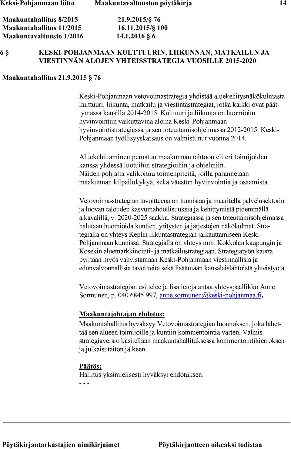 Kulttuuri ja liikunta on huomioitu hyvinvointiin vaikuttavina aloina Keski-Pohjanmaan hyvinvointistrategiassa ja sen toteuttamisohjelmassa 2012-2015.