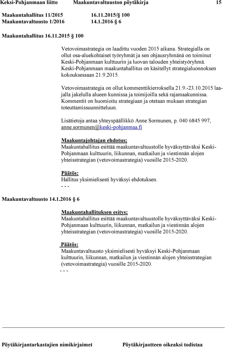 Keski-Pohjanmaan maakuntahallitus on käsitellyt strategialuonnoksen kokouksessaan 21.9.2015. Vetovoimastrategia on ollut kommenttikierroksella 21.9.-23.10.