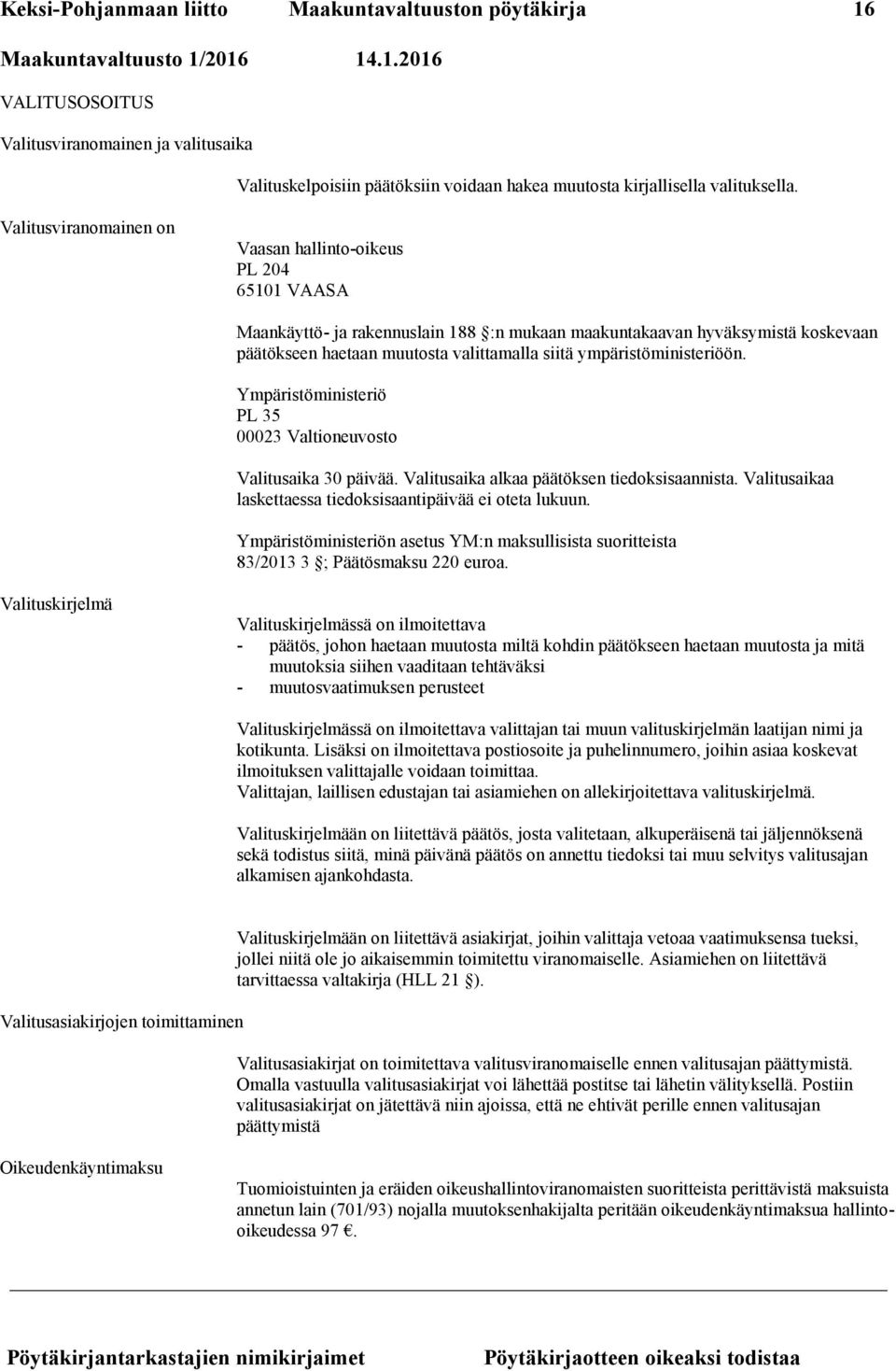 ympäristöministeriöön. Ympäristöministeriö PL 35 00023 Valtioneuvosto Valitusaika 30 päivää. Valitusaika alkaa päätöksen tiedoksisaannista.