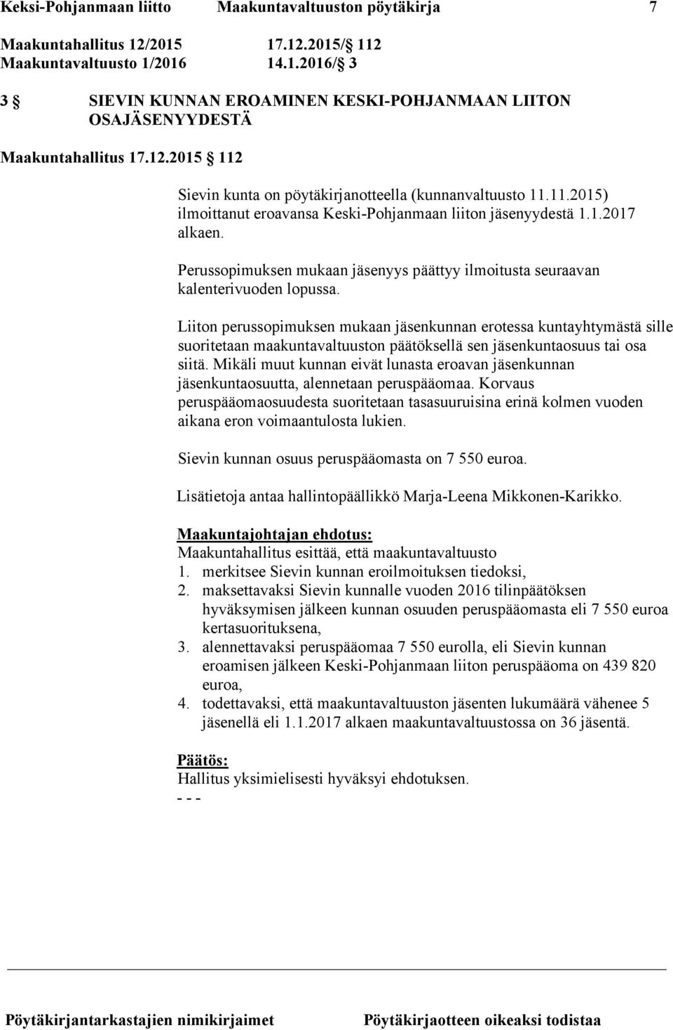 Perussopimuksen mukaan jäsenyys päättyy ilmoitusta seuraavan kalenterivuoden lopussa.