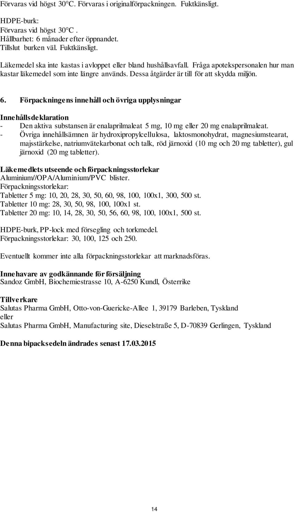 Förpackningens innehåll och övriga upplysningar Innehållsdeklaration - Den aktiva substansen är enalaprilmaleat 5 mg, 10 mg eller 20 mg enalaprilmaleat.