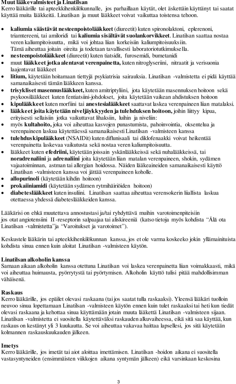 kaliumia säästävät nesteenpoistolääkkeet (diureetit) kuten spironolaktoni, eplerenoni, triamtereeni, tai amiloridi tai kaliumia sisältävät suolankorvikkeet.