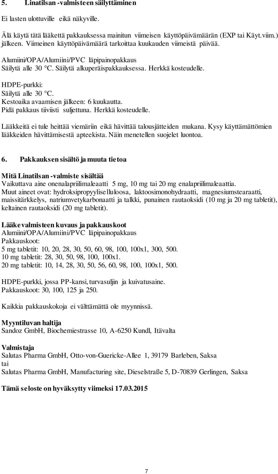 HDPE-purkki: Säilytä alle 30 C. Kestoaika avaamisen jälkeen: 6 kuukautta. Pidä pakkaus tiiviisti suljettuna. Herkkä kosteudelle.