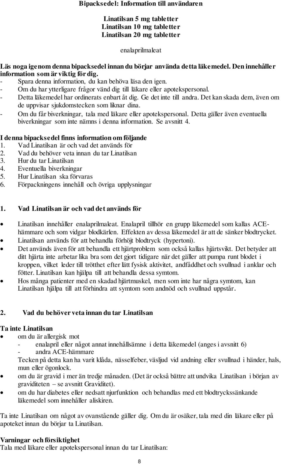 - Detta läkemedel har ordinerats enbart åt dig. Ge det inte till andra. Det kan skada dem, även om de uppvisar sjukdomstecken som liknar dina.