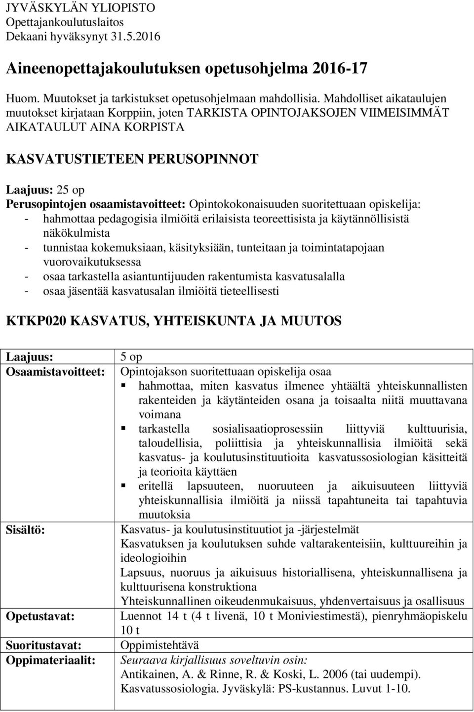 Opintokokonaisuuden suoritettuaan opiskelija: - hahmottaa pedagogisia ilmiöitä erilaisista teoreettisista ja käytännöllisistä näkökulmista - tunnistaa kokemuksiaan, käsityksiään, tunteitaan ja