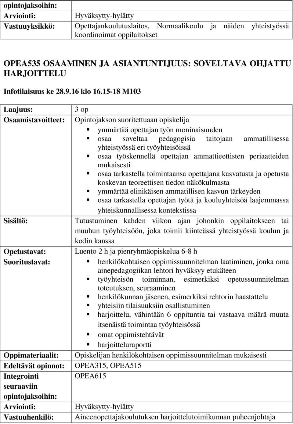 15-18 M103 3 op Opintojakson suoritettuaan opiskelija ymmärtää opettajan työn moninaisuuden osaa soveltaa pedagogisia taitojaan ammatillisessa yhteistyössä eri työyhteisöissä osaa työskennellä