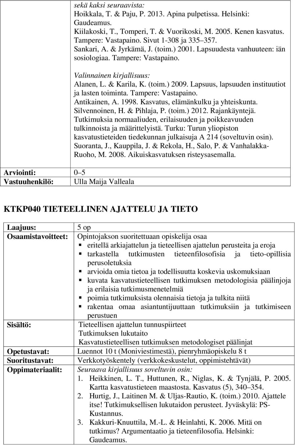 & Karila, K. (toim.) 2009. Lapsuus, lapsuuden instituutiot ja lasten toiminta. Tampere: Vastapaino. Antikainen, A. 1998. Kasvatus, elämänkulku ja yhteiskunta. Silvennoinen, H. & Pihlaja, P. (toim.) 2012.