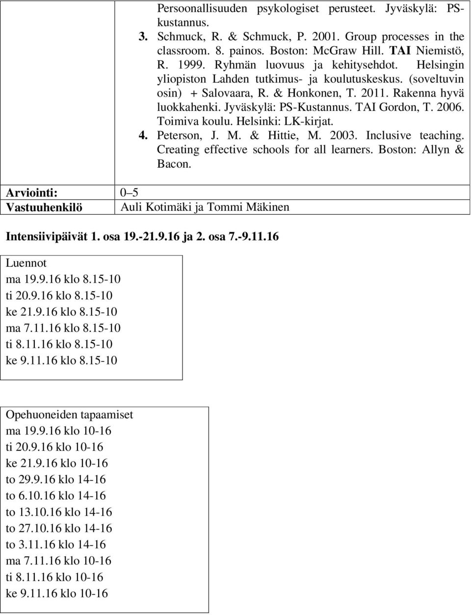 TAI Gordon, T. 2006. Toimiva koulu. Helsinki: LK-kirjat. 4. Peterson, J. M. & Hittie, M. 2003. Inclusive teaching. Creating effective schools for all learners. Boston: Allyn & Bacon.