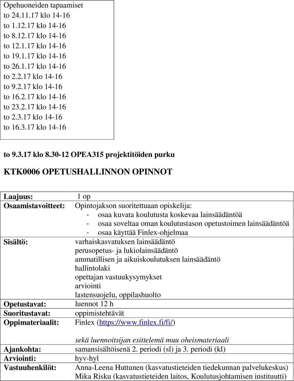 30-12 OPEA315 projektitöiden purku KTK0006 OPETUSHALLINNON OPINNOT Ajankohta: Arviointi: Vastuuhenkilöt: 1 op Opintojakson suoritettuaan opiskelija: - osaa kuvata koulutusta koskevaa lainsäädäntöä -