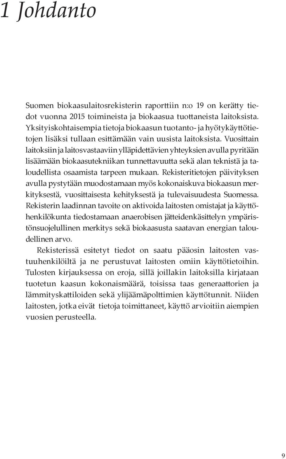 Vuosittain laitoksiin ja laitosvastaaviin ylläpidettävien yhteyksien avulla pyritään lisäämään biokaasutekniikan tunnettavuutta sekä alan teknistä ja taloudellista osaamista tarpeen mukaan.