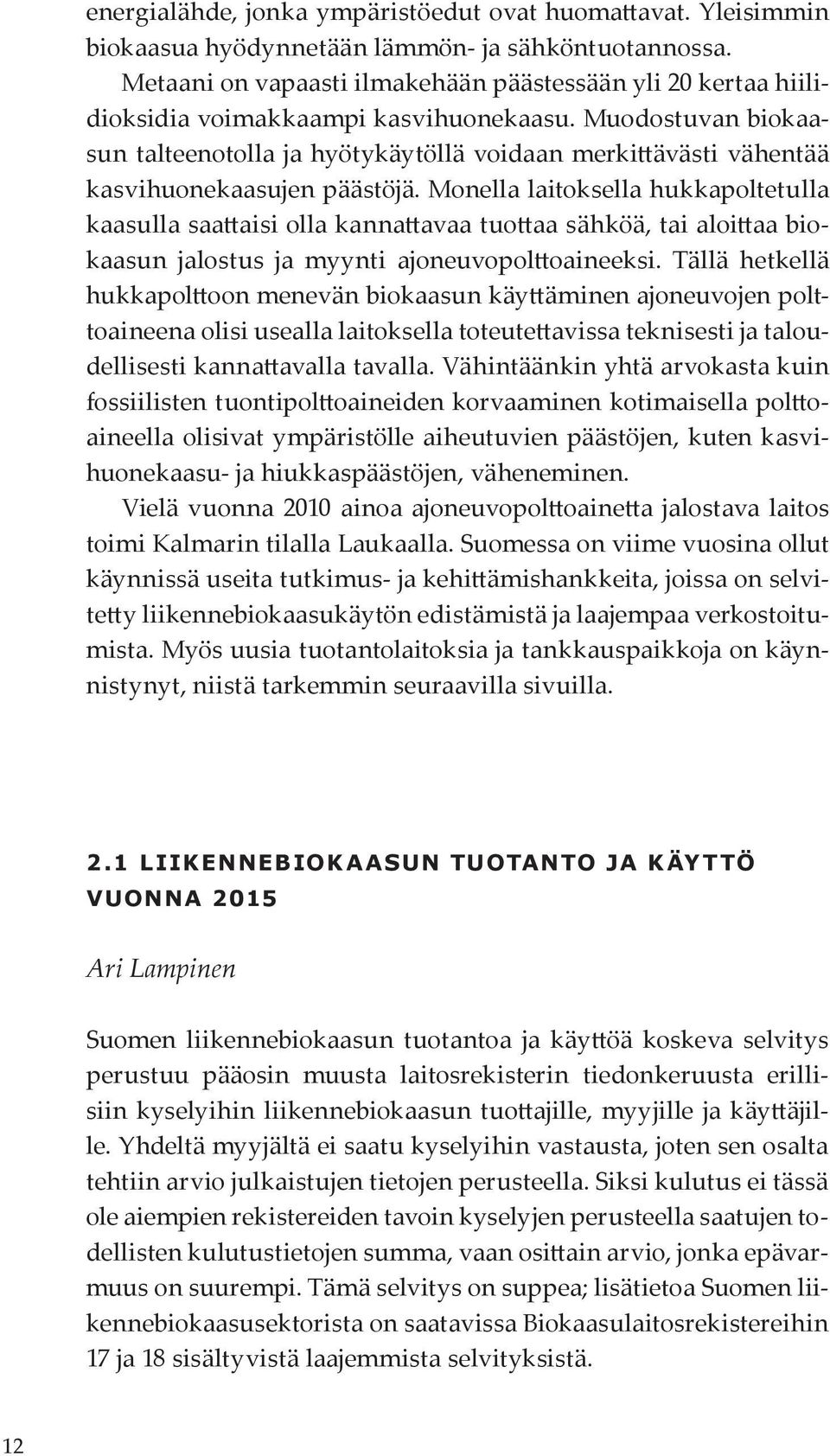 Muodostuvan biokaasun talteenotolla ja hyötykäytöllä voidaan merkittävästi vähentää kasvihuonekaasujen päästöjä.