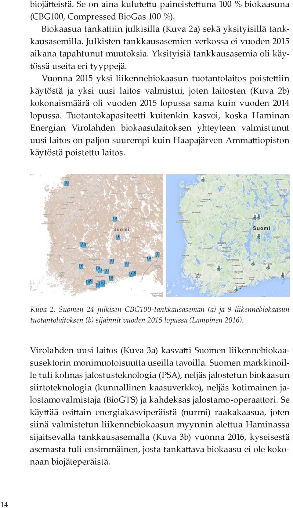 Vuonna 2015 yksi liikennebiokaasun tuotantolaitos poistettiin käytöstä ja yksi uusi laitos valmistui, joten laitosten (Kuva 2b) kokonaismäärä oli vuoden 2015 lopussa sama kuin vuoden 2014 lopussa.