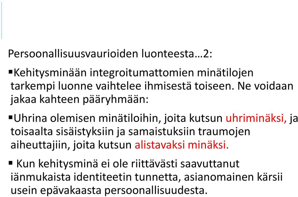 Ne voidaan jakaa kahteen pääryhmään: Uhrina olemisen minätiloihin, joita kutsun uhriminäksi, ja toisaalta