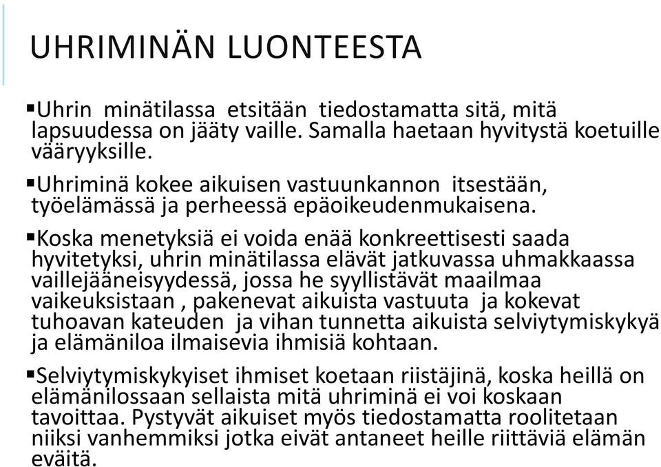 Koska menetyksiä ei voida enää konkreettisesti saada hyvitetyksi, uhrin minätilassa elävät jatkuvassa uhmakkaassa vaillejääneisyydessä, jossa he syyllistävät maailmaa vaikeuksistaan, pakenevat