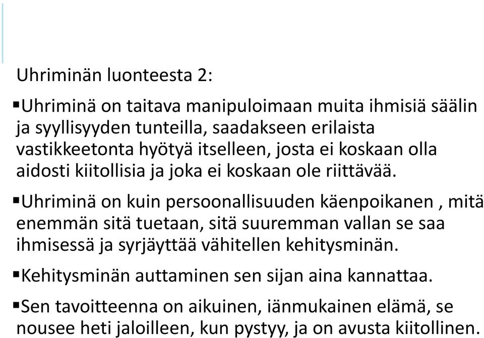 Uhriminä on kuin persoonallisuuden käenpoikanen, mitä enemmän sitä tuetaan, sitä suuremman vallan se saa ihmisessä ja syrjäyttää