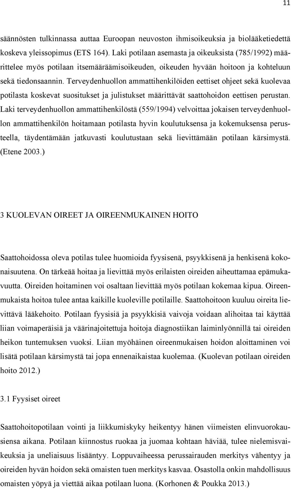 Terveydenhuollon ammattihenkilöiden eettiset ohjeet sekä kuolevaa potilasta koskevat suositukset ja julistukset määrittävät saattohoidon eettisen perustan.