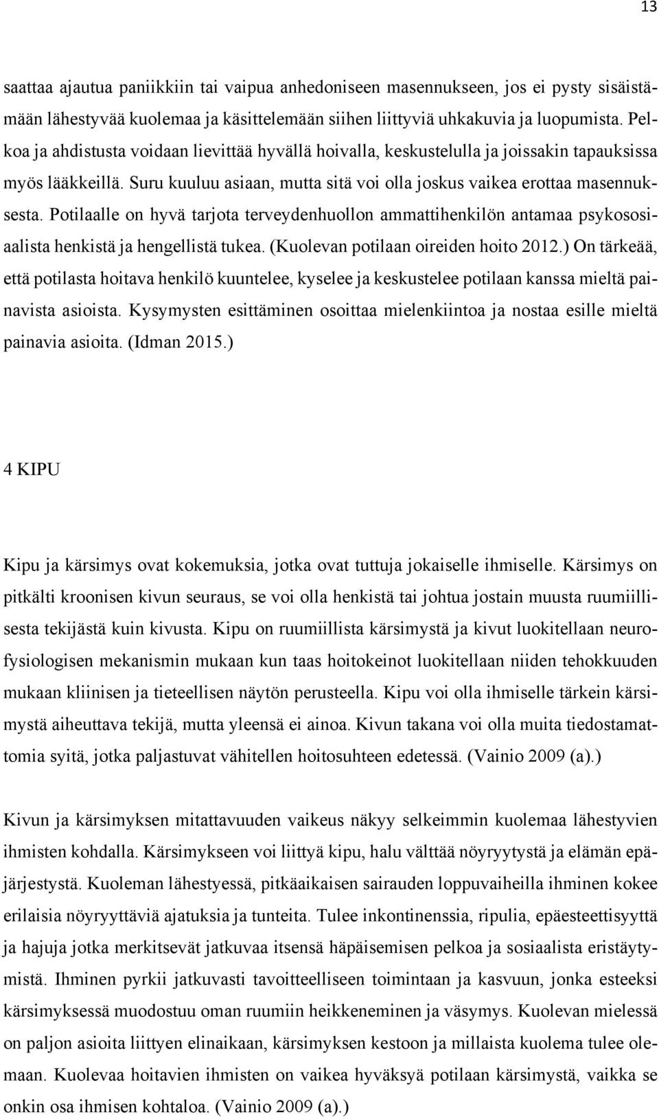 Potilaalle on hyvä tarjota terveydenhuollon ammattihenkilön antamaa psykososiaalista henkistä ja hengellistä tukea. (Kuolevan potilaan oireiden hoito 2012.