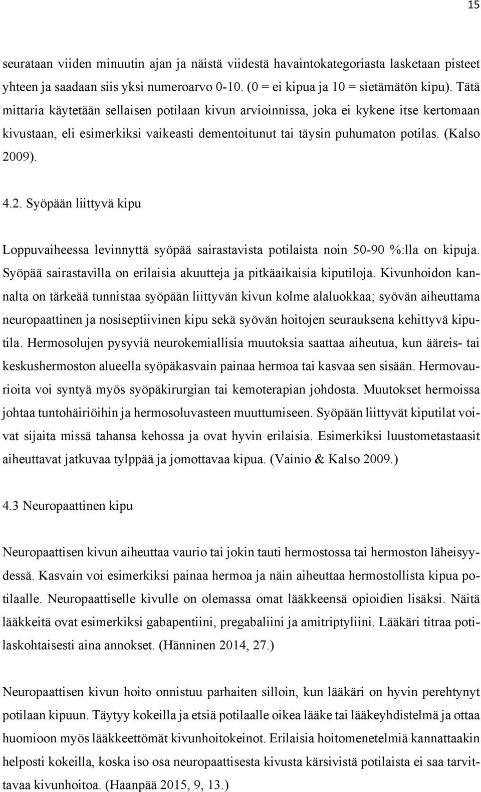 09). 4.2. Syöpään liittyvä kipu Loppuvaiheessa levinnyttä syöpää sairastavista potilaista noin 50-90 %:lla on kipuja. Syöpää sairastavilla on erilaisia akuutteja ja pitkäaikaisia kiputiloja.