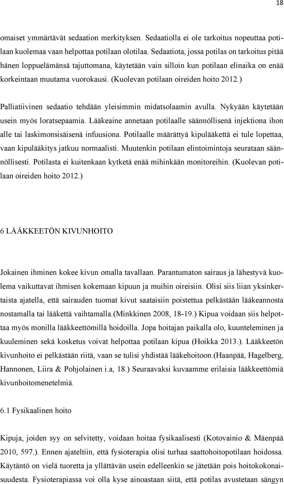 (Kuolevan potilaan oireiden hoito 2012.) Palliatiivinen sedaatio tehdään yleisimmin midatsolaamin avulla. Nykyään käytetään usein myös loratsepaamia.