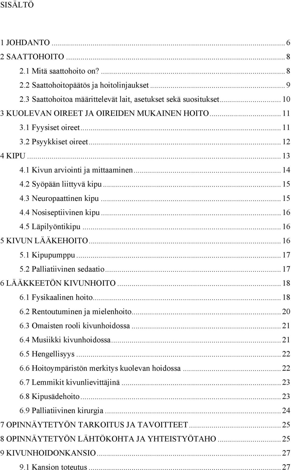 3 Neuropaattinen kipu... 15 4.4 Nosiseptiivinen kipu... 16 4.5 Läpilyöntikipu... 16 5 KIVUN LÄÄKEHOITO... 16 5.1 Kipupumppu... 17 5.2 Palliatiivinen sedaatio... 17 6 LÄÄKKEETÖN KIVUNHOITO... 18 6.