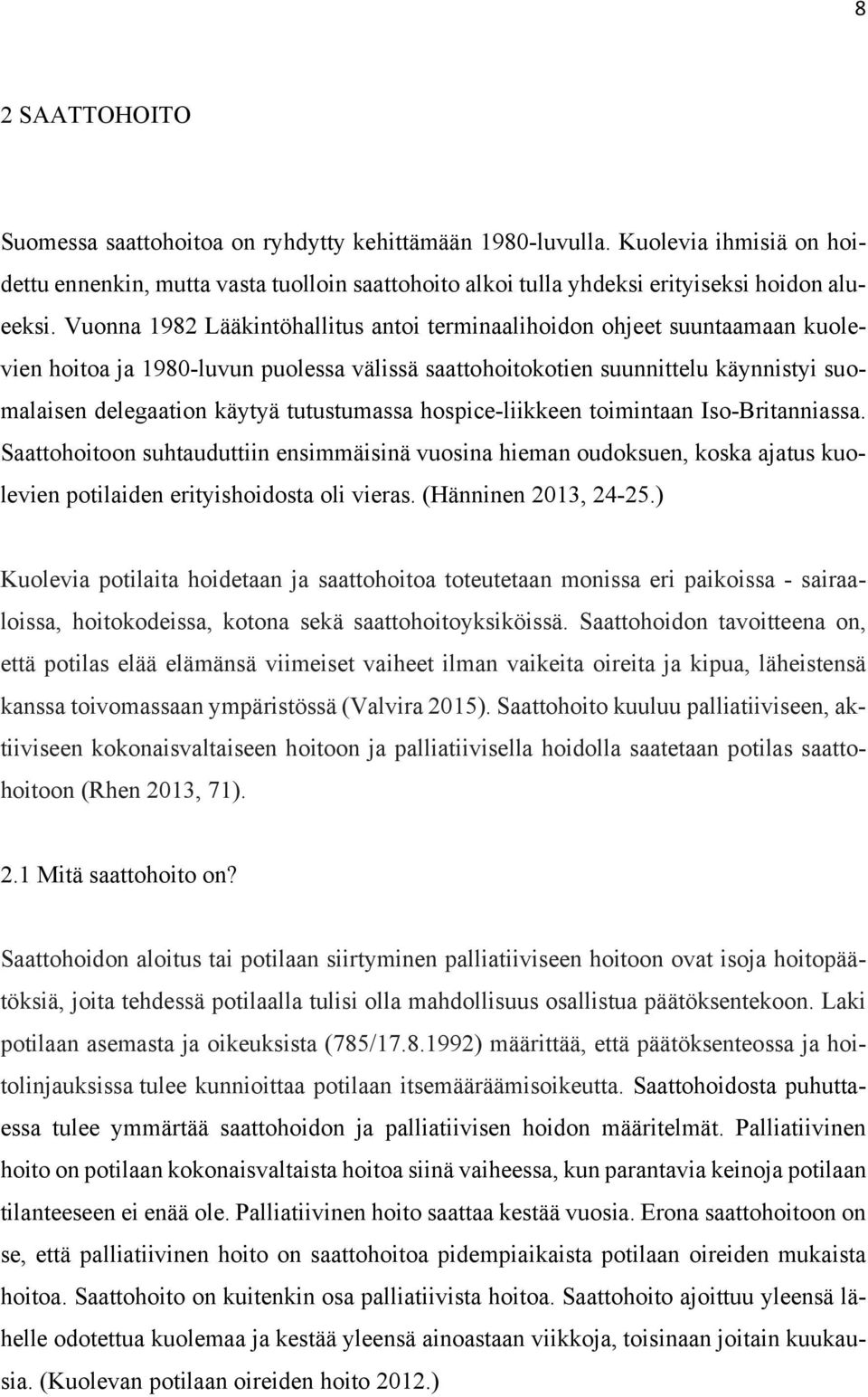 tutustumassa hospice-liikkeen toimintaan Iso-Britanniassa. Saattohoitoon suhtauduttiin ensimmäisinä vuosina hieman oudoksuen, koska ajatus kuolevien potilaiden erityishoidosta oli vieras.