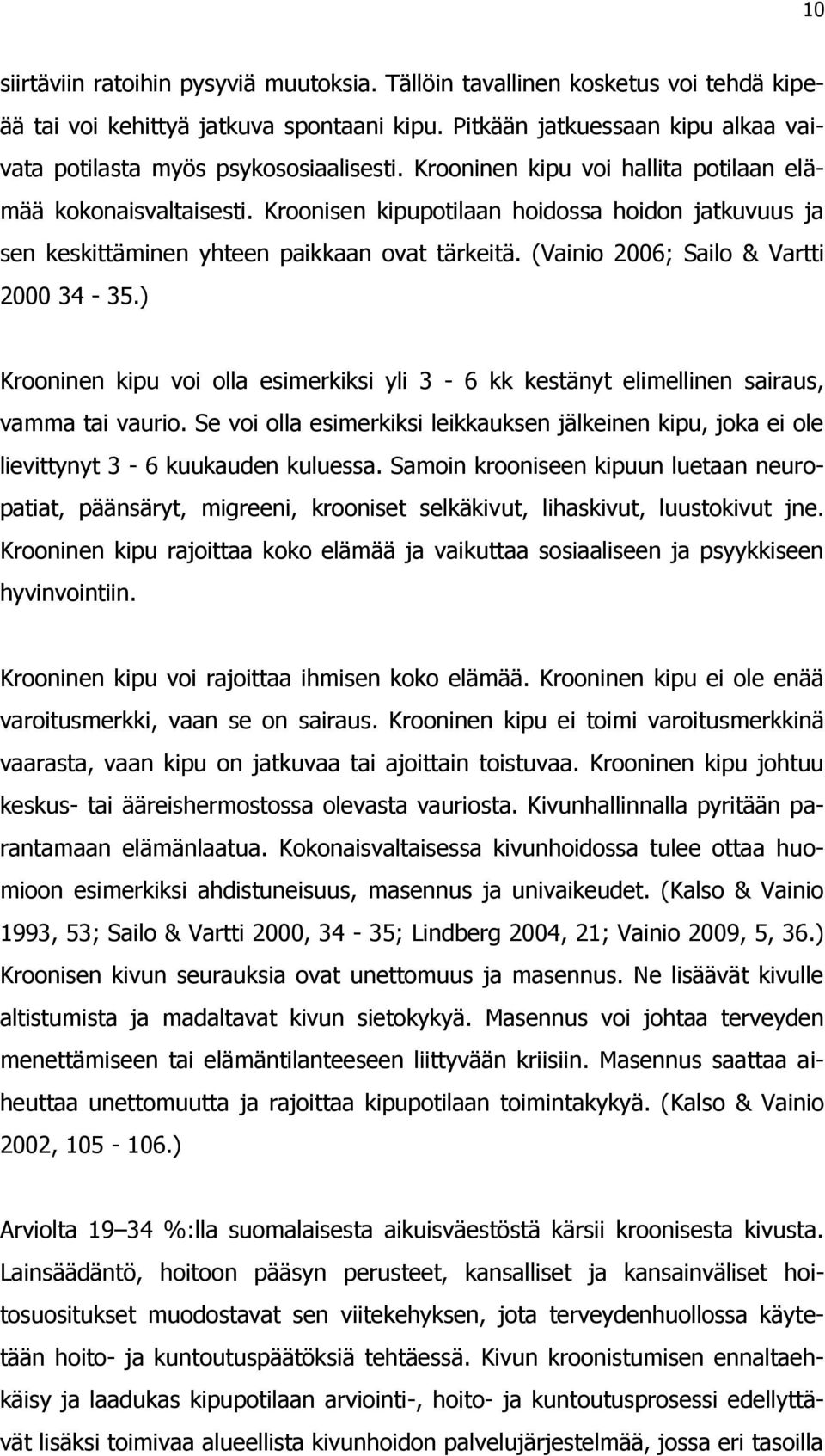 Kroonisen kipupotilaan hoidossa hoidon jatkuvuus ja sen keskittäminen yhteen paikkaan ovat tärkeitä. (Vainio 2006; Sailo & Vartti 2000 34-35.