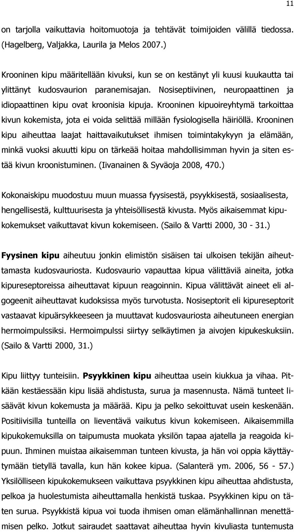 Krooninen kipuoireyhtymä tarkoittaa kivun kokemista, jota ei voida selittää millään fysiologisella häiriöllä.