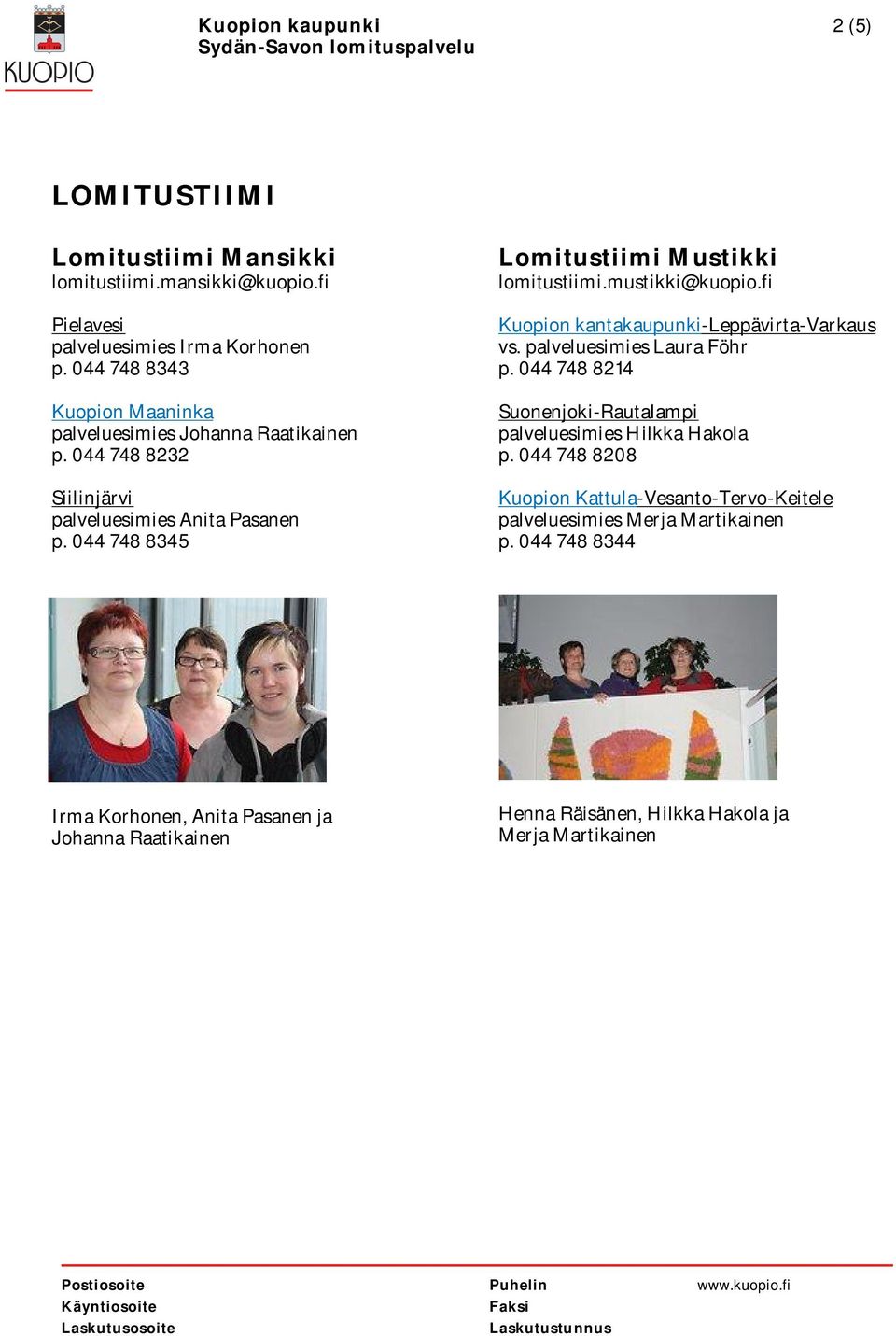 044 748 8345 Lomitustiimi Mustikki lomitustiimi.mustikki@kuopio.fi Kuopion kantakaupunki-leppävirta-varkaus vs. palveluesimies Laura Föhr p.