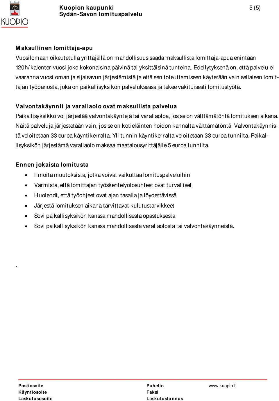 tekee vakituisesti lomitustyötä. Valvontakäynnit ja varallaolo ovat maksullista palvelua Paikallisyksikkö voi järjestää valvontakäyntejä tai varallaoloa, jos se on välttämätöntä lomituksen aikana.