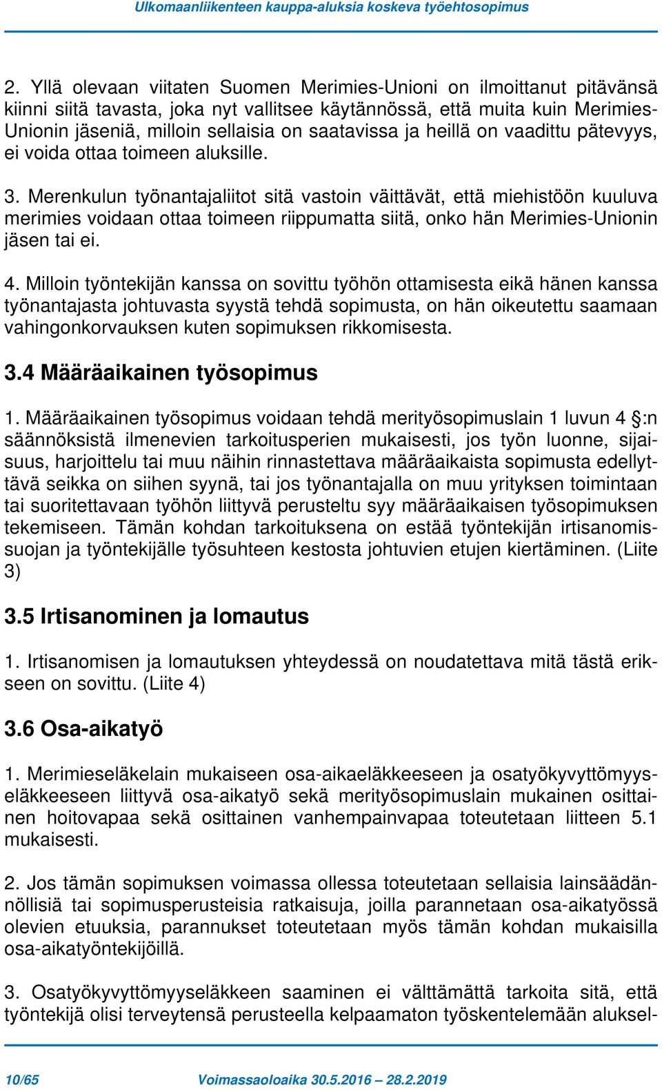 Merenkulun työnantajaliitot sitä vastoin väittävät, että miehistöön kuuluva merimies voidaan ottaa toimeen riippumatta siitä, onko hän Merimies-Unionin jäsen tai ei. 4.