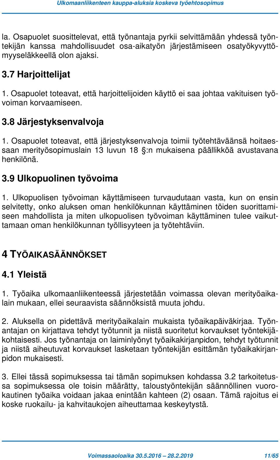 Osapuolet toteavat, että järjestyksenvalvoja toimii työtehtäväänsä hoitaessaan merityösopimuslain 13 luvun 18 :n mukaisena päällikköä avustavana henkilönä. 3.9 Ulkopuolinen työvoima 1.