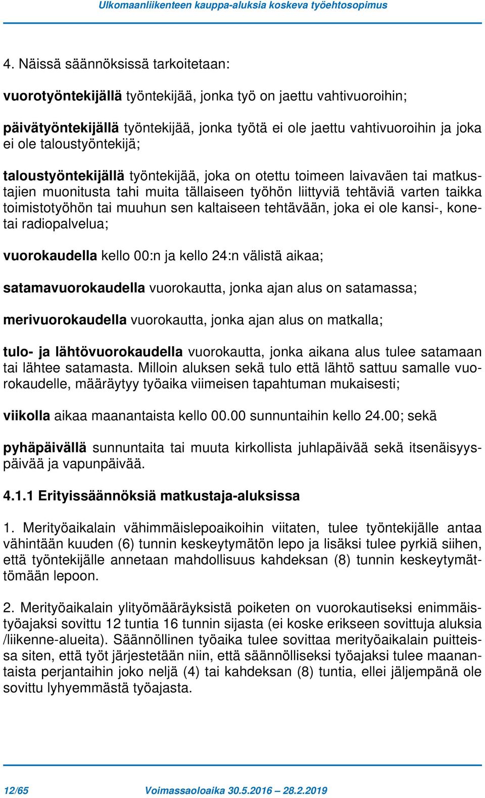 sen kaltaiseen tehtävään, joka ei ole kansi-, konetai radiopalvelua; vuorokaudella kello 00:n ja kello 24:n välistä aikaa; satamavuorokaudella vuorokautta, jonka ajan alus on satamassa;