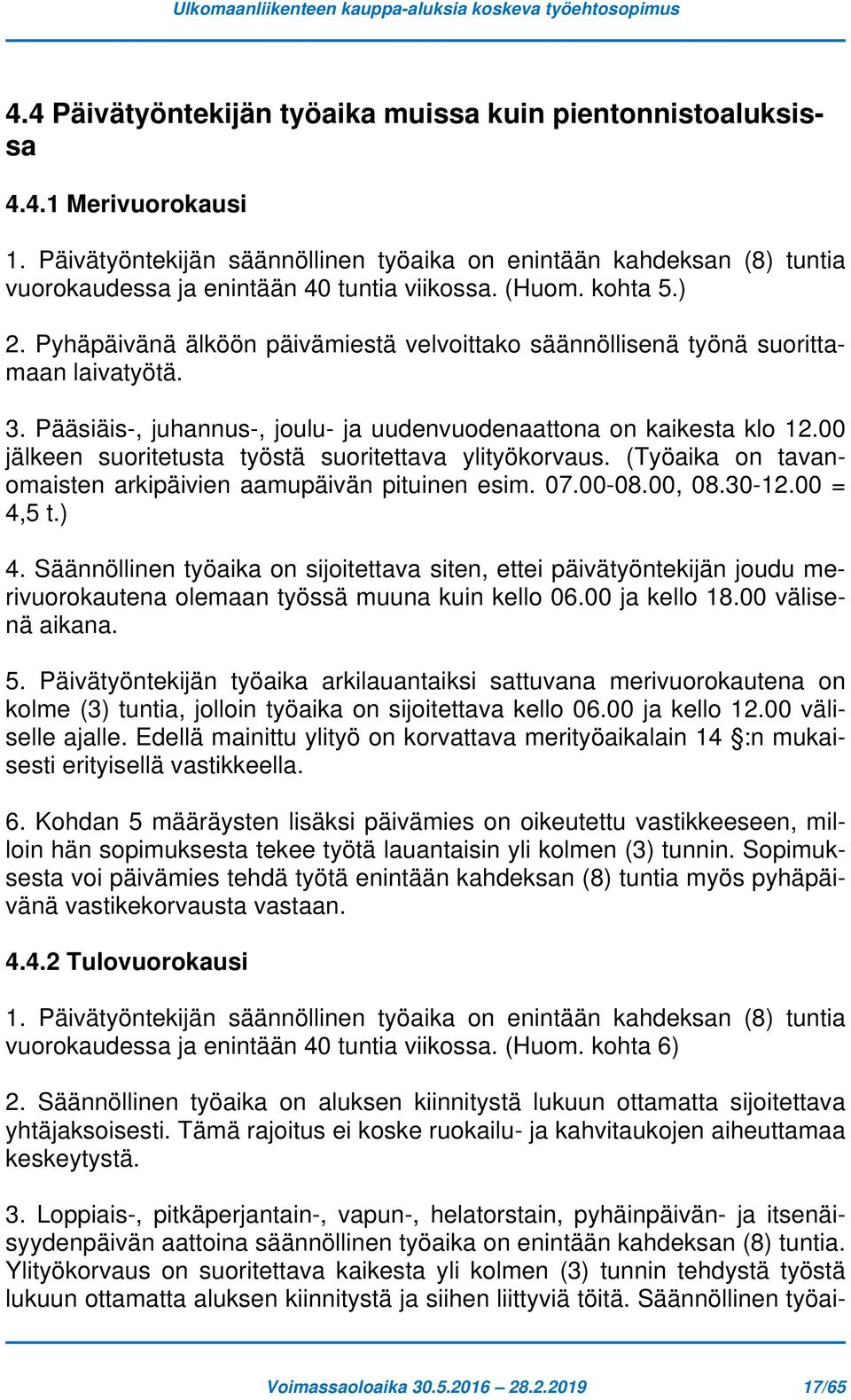 Pyhäpäivänä älköön päivämiestä velvoittako säännöllisenä työnä suorittamaan laivatyötä. 3. Pääsiäis-, juhannus-, joulu- ja uudenvuodenaattona on kaikesta klo 12.